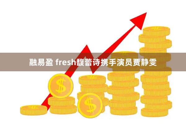 融易盈 fresh馥蕾诗携手演员贾静雯