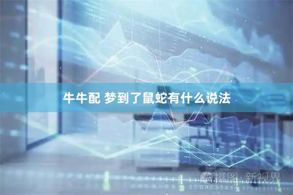 牛牛配 梦到了鼠蛇有什么说法